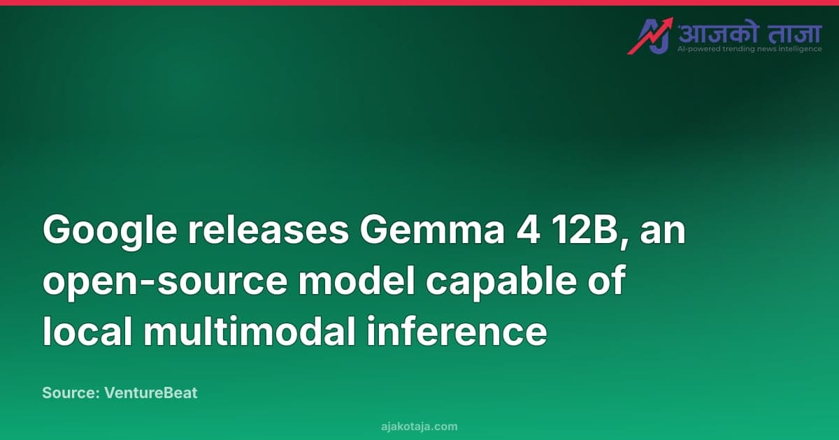 Google releases Gemma 4 12B, an open-source model capable of local multimodal inference