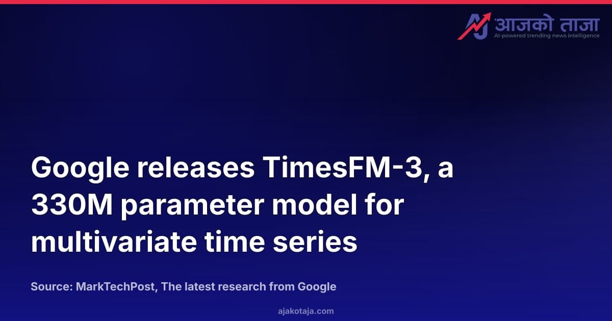 Google releases TimesFM-3, a 330M parameter model for multivariate time series