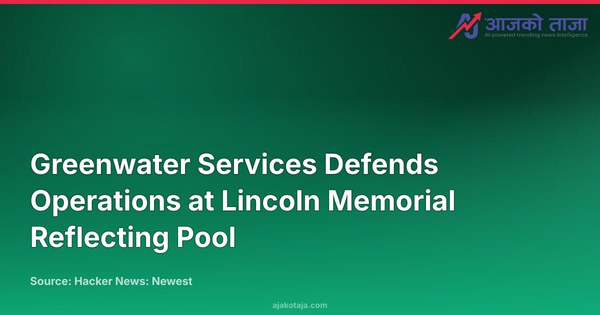 Greenwater Services Defends Operations at Lincoln Memorial Reflecting Pool