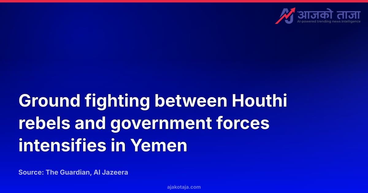 Ground fighting between Houthi rebels and government forces intensifies in Yemen