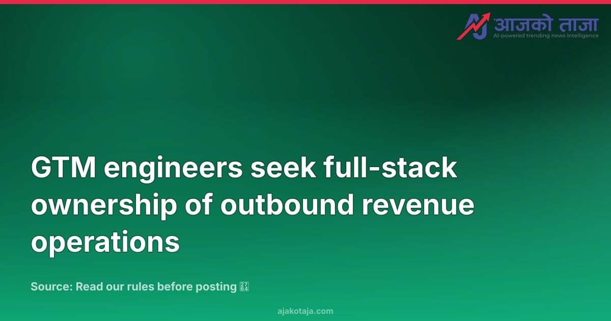 GTM engineers seek full-stack ownership of outbound revenue operations