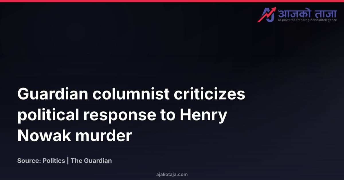 Guardian columnist criticizes political response to Henry Nowak murder