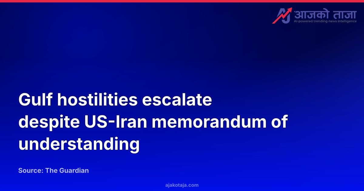 Gulf hostilities escalate despite US-Iran memorandum of understanding