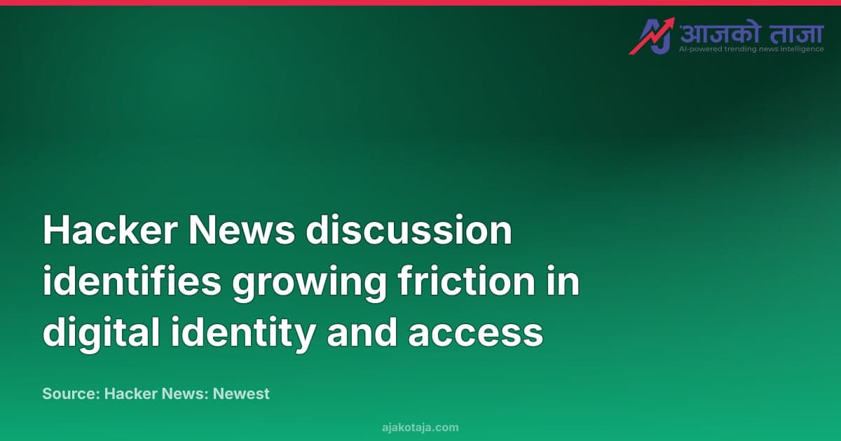 Hacker News discussion identifies growing friction in digital identity and access