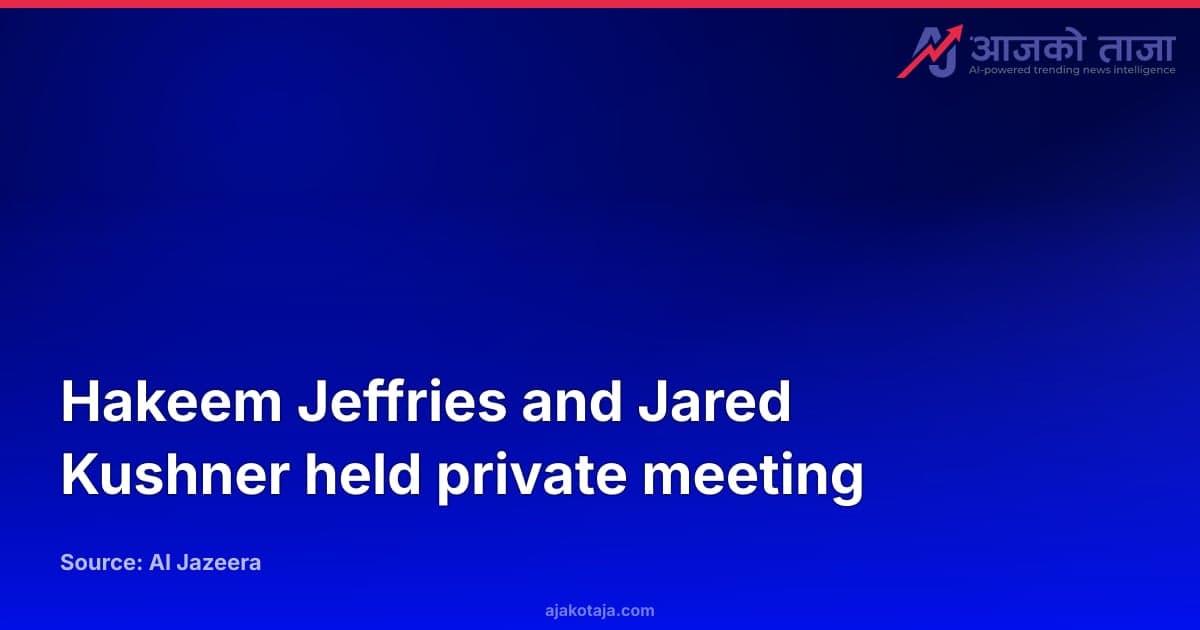 Hakeem Jeffries and Jared Kushner held private meeting