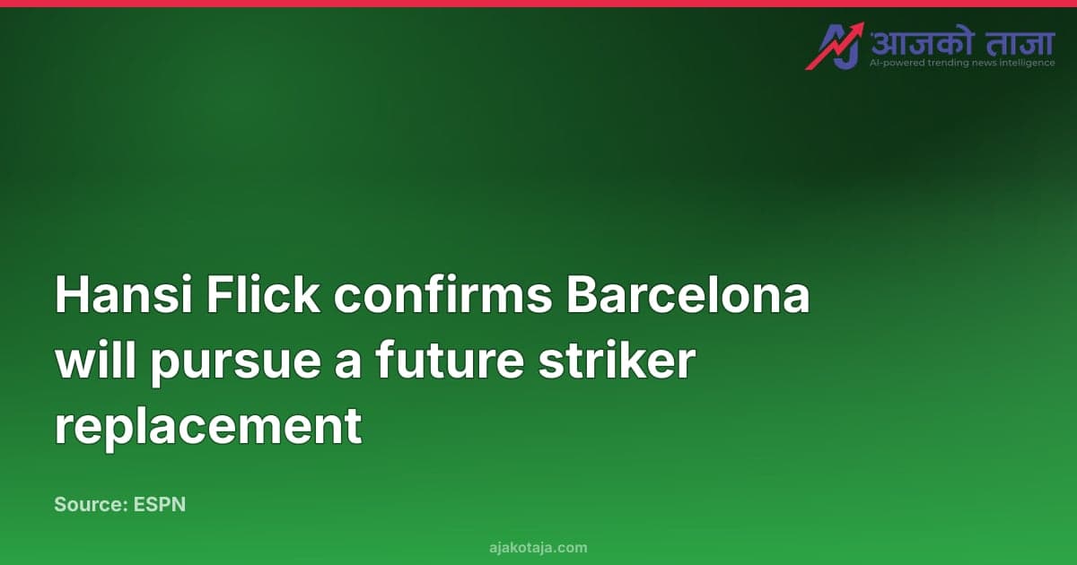 Hansi Flick confirms Barcelona will pursue a future striker replacement