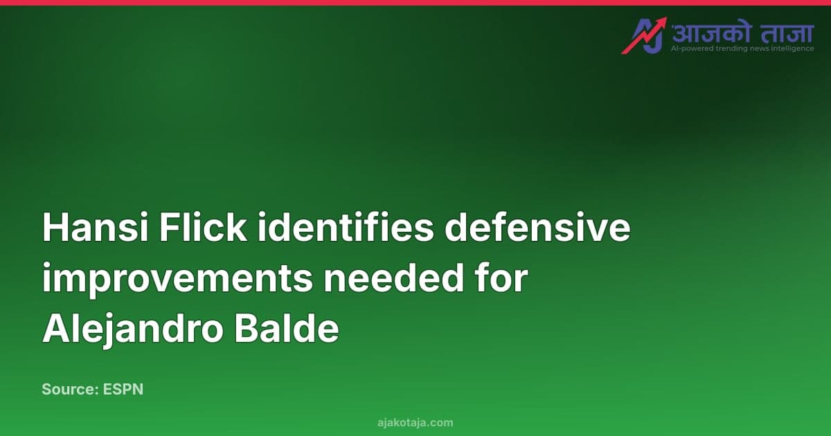 Hansi Flick identifies defensive improvements needed for Alejandro Balde