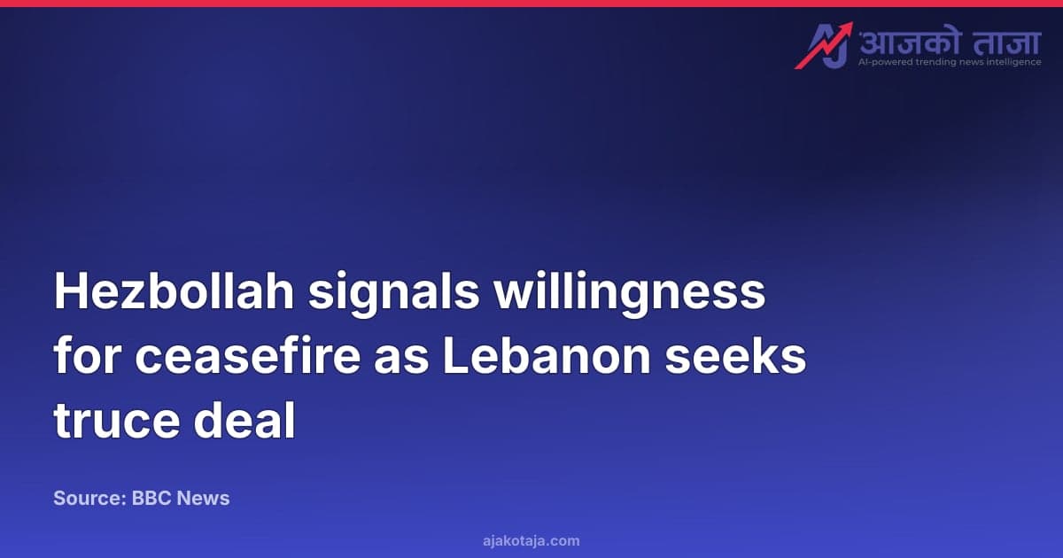 Hezbollah signals willingness for ceasefire as Lebanon seeks truce deal