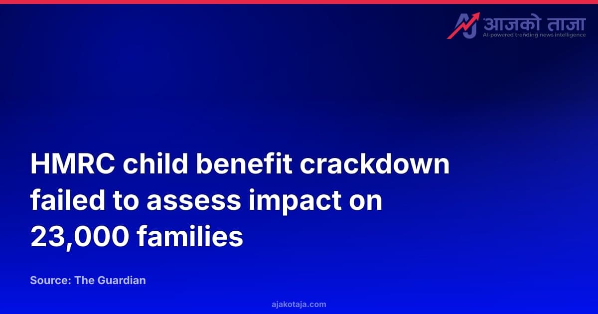 HMRC child benefit crackdown failed to assess impact on 23,000 families