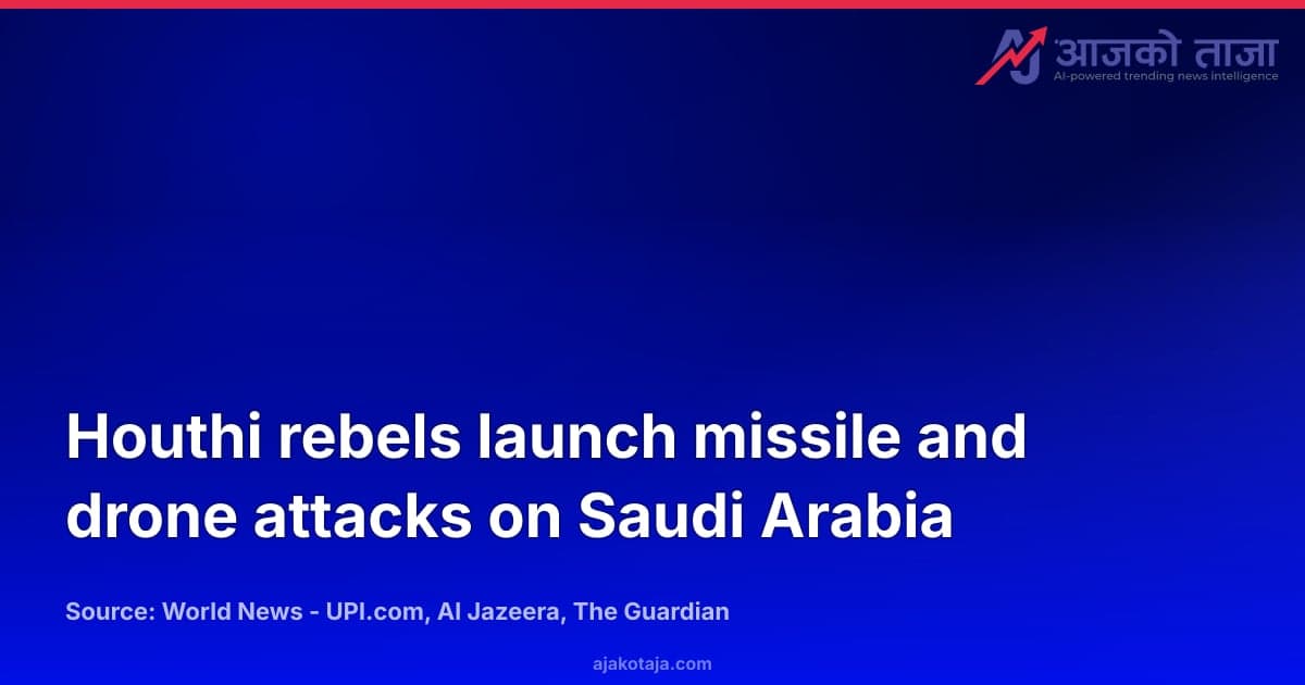 Houthi rebels launch missile and drone attacks on Saudi Arabia