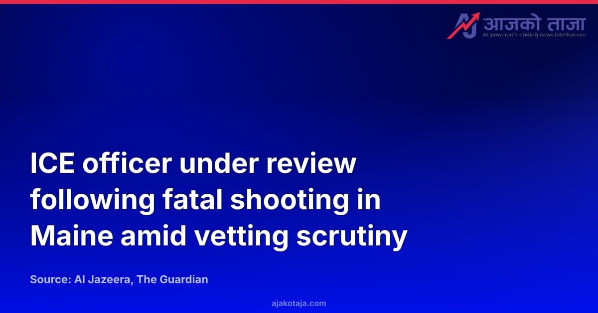 ICE officer under review following fatal shooting in Maine amid vetting scrutiny