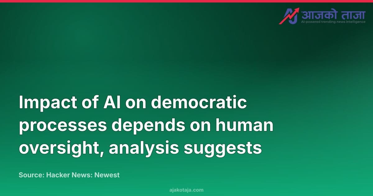 Impact of AI on democratic processes depends on human oversight, analysis suggests