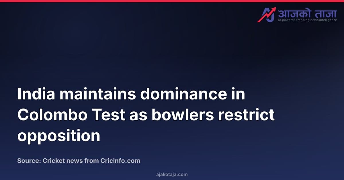 India maintains dominance in Colombo Test as bowlers restrict opposition