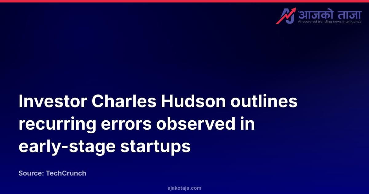 Investor Charles Hudson outlines recurring errors observed in early-stage startups