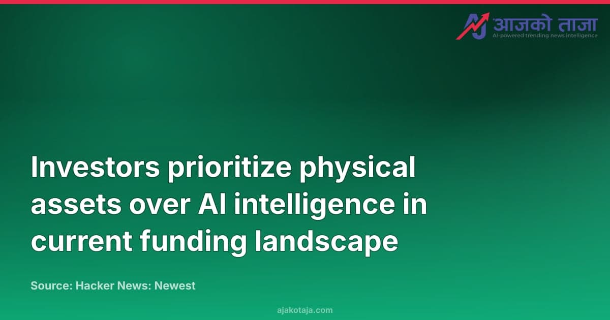 Investors prioritize physical assets over AI intelligence in current funding landscape