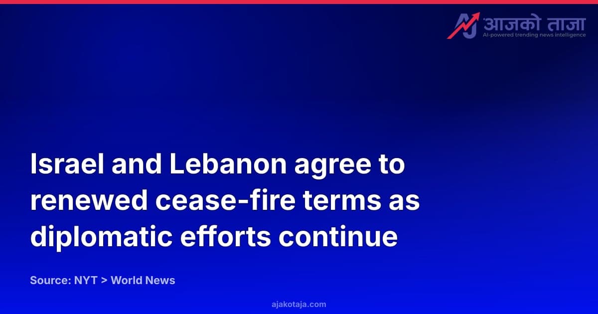 Israel and Lebanon agree to renewed cease-fire terms as diplomatic efforts continue