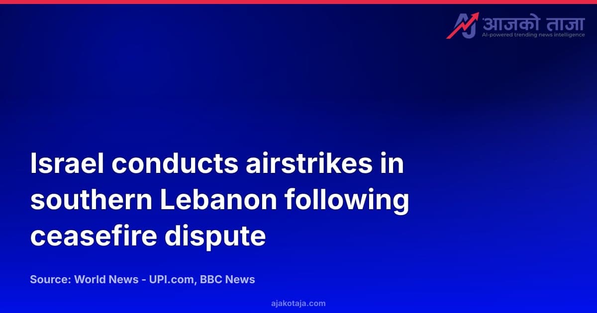 Israel conducts airstrikes in southern Lebanon following ceasefire dispute