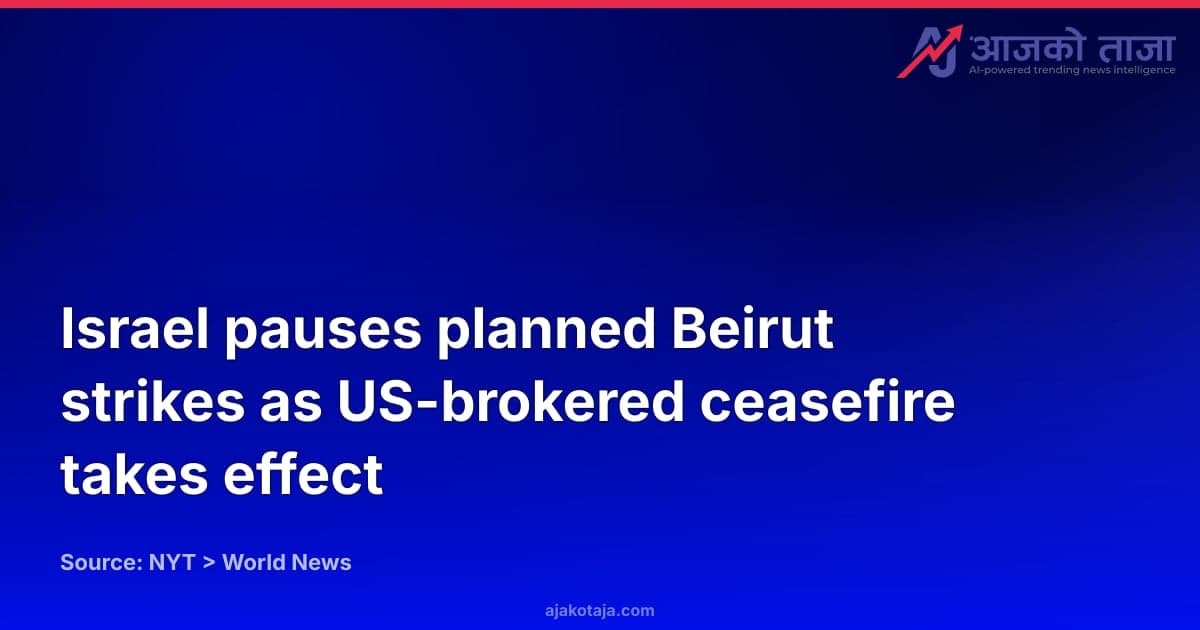 Israel pauses planned Beirut strikes as US-brokered ceasefire takes effect