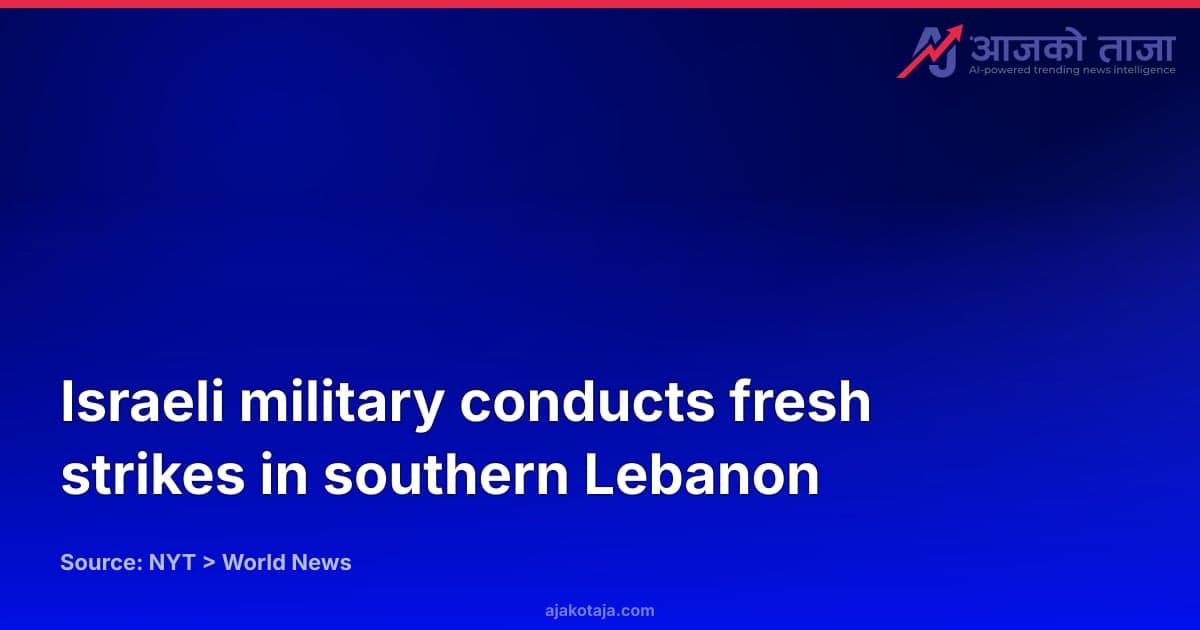 Israeli military conducts fresh strikes in southern Lebanon