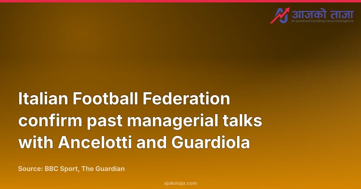 Italian Football Federation confirm past managerial talks with Ancelotti and Guardiola