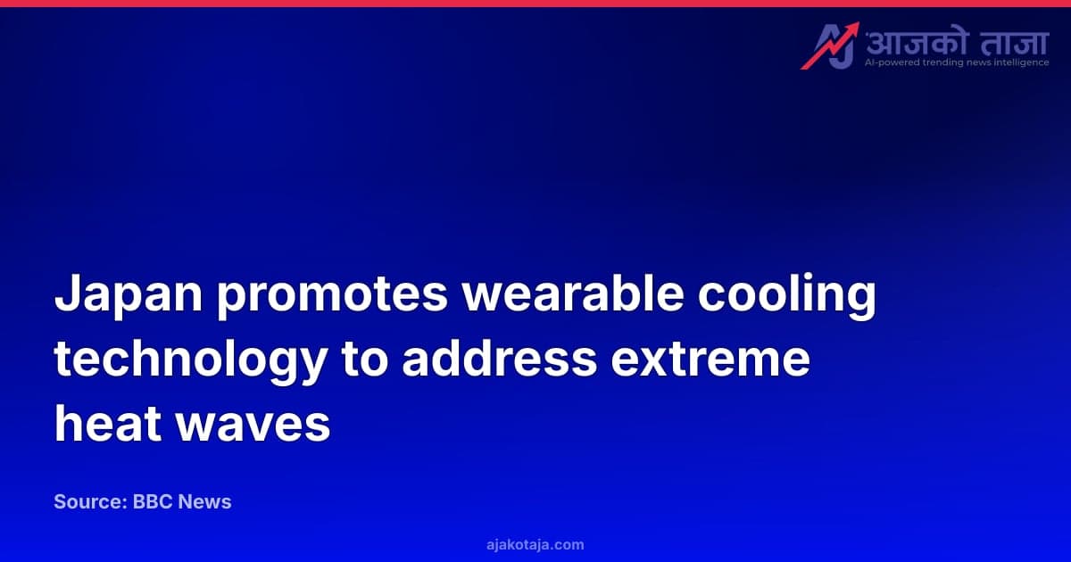 Japan promotes wearable cooling technology to address extreme heat waves