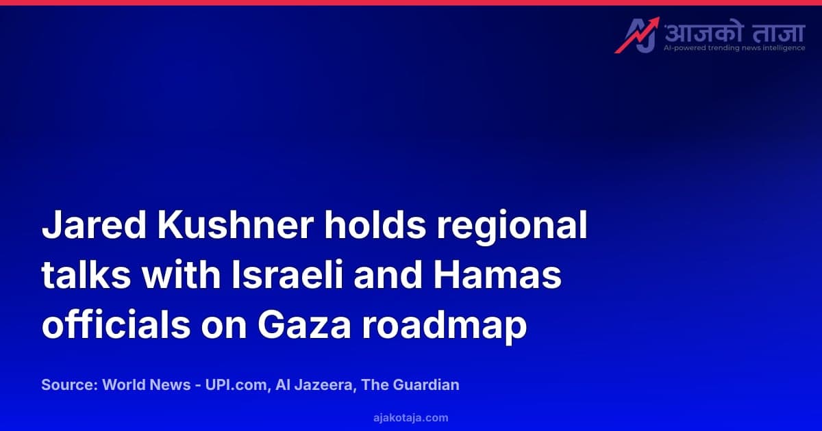 Jared Kushner holds regional talks with Israeli and Hamas officials on Gaza roadmap