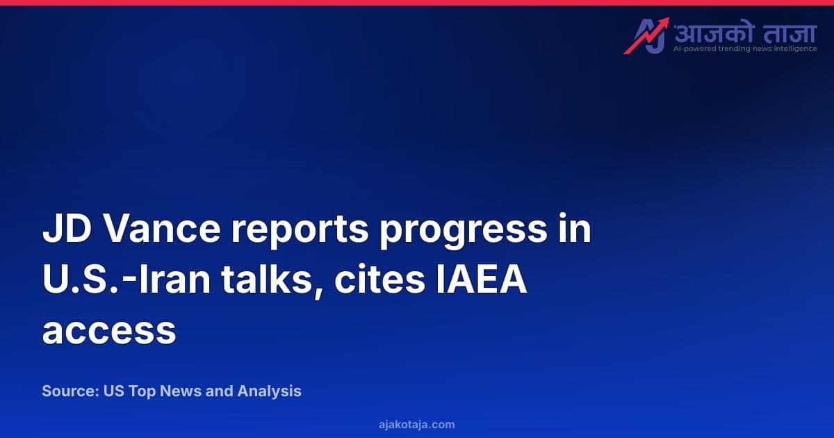 JD Vance reports progress in U.S.-Iran talks, cites IAEA access