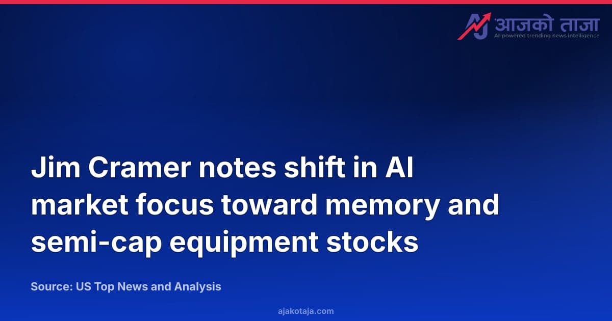 Jim Cramer notes shift in AI market focus toward memory and semi-cap equipment stocks