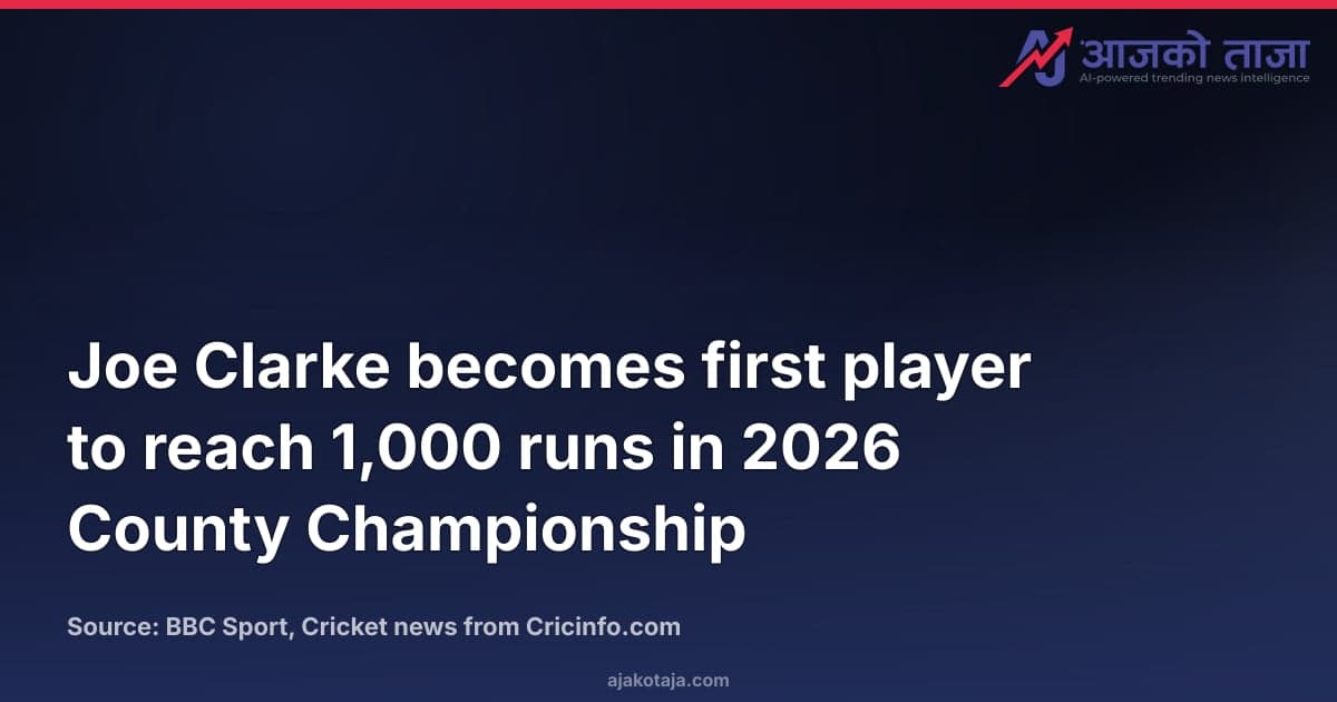 Joe Clarke becomes first player to reach 1,000 runs in 2026 County Championship