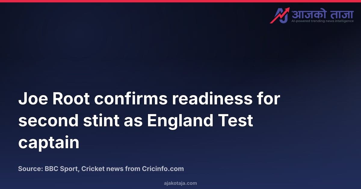 Joe Root confirms readiness for second stint as England Test captain