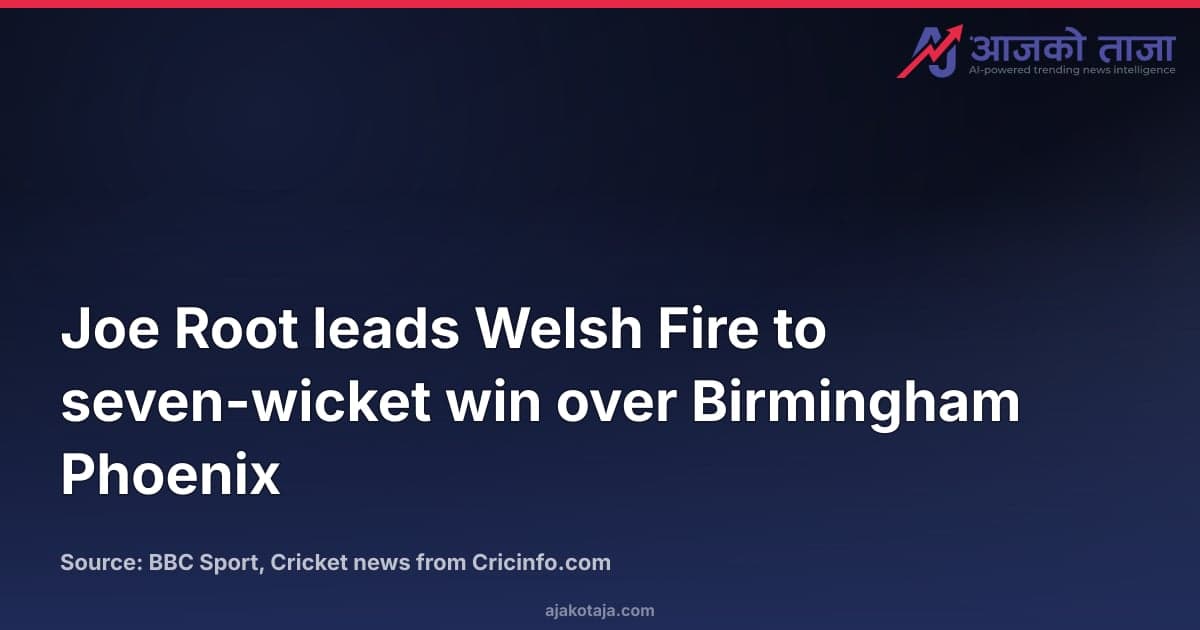 Joe Root leads Welsh Fire to seven-wicket win over Birmingham Phoenix