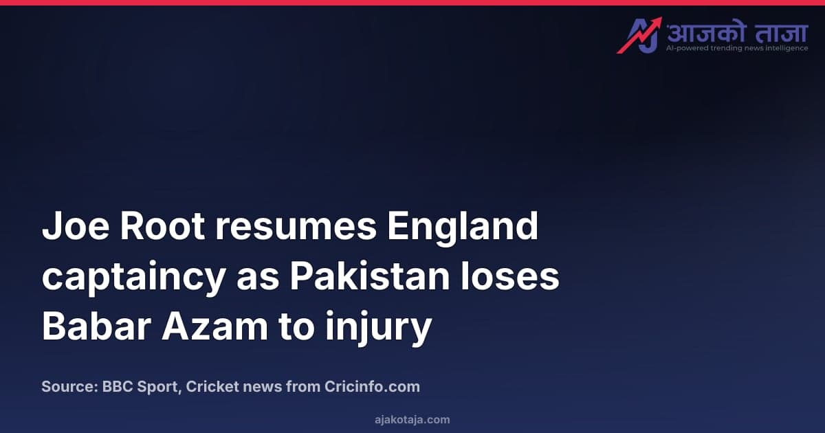 Joe Root resumes England captaincy as Pakistan loses Babar Azam to injury