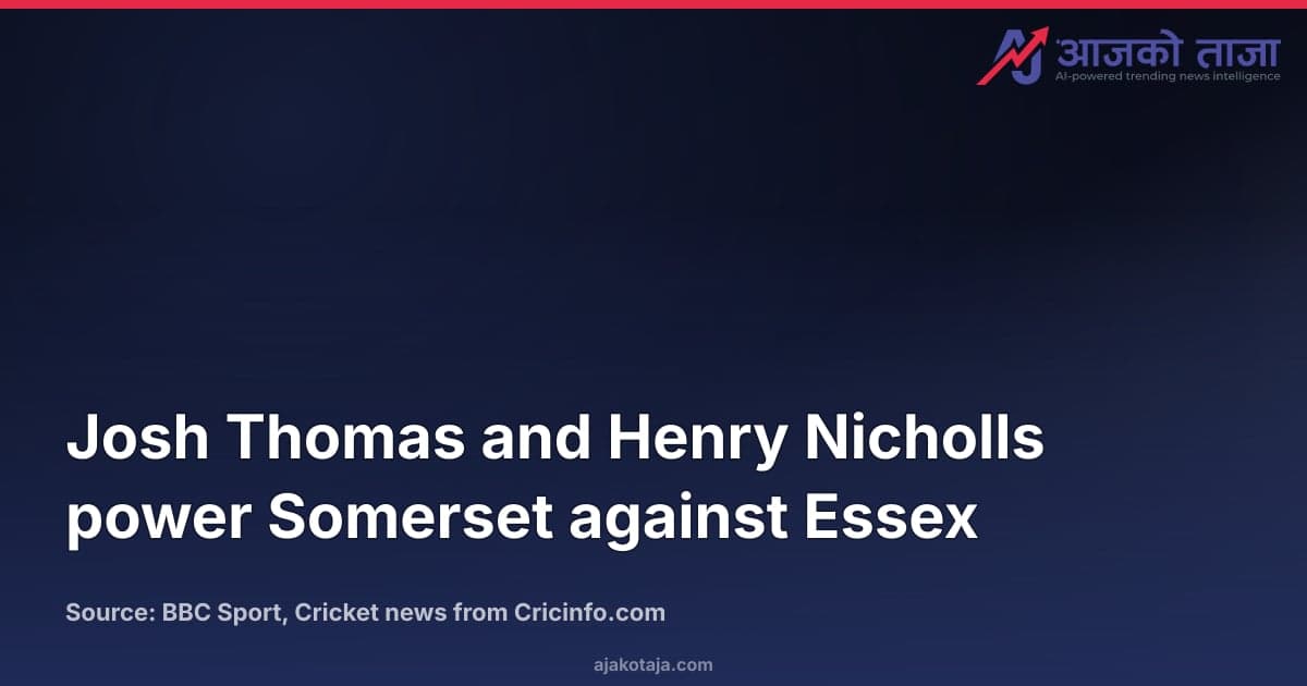 Josh Thomas and Henry Nicholls power Somerset against Essex