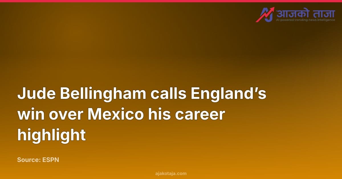 Jude Bellingham calls England’s win over Mexico his career highlight