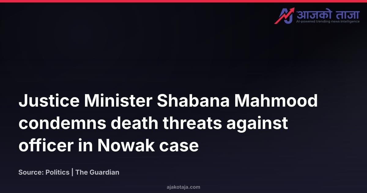 Justice Minister Shabana Mahmood condemns death threats against officer in Nowak case
