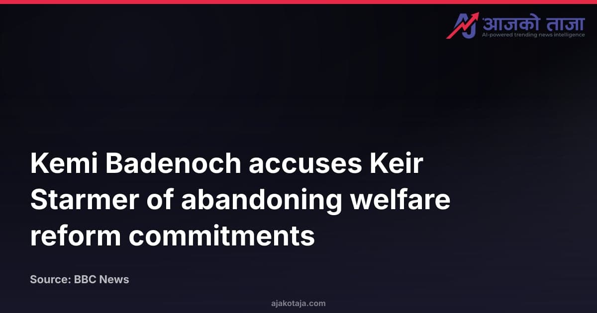 Kemi Badenoch accuses Keir Starmer of abandoning welfare reform commitments