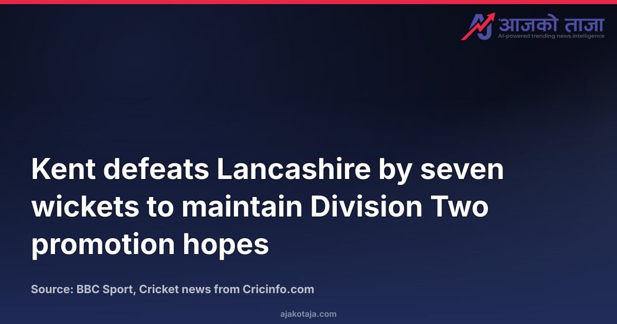 Kent defeats Lancashire by seven wickets to maintain Division Two promotion hopes