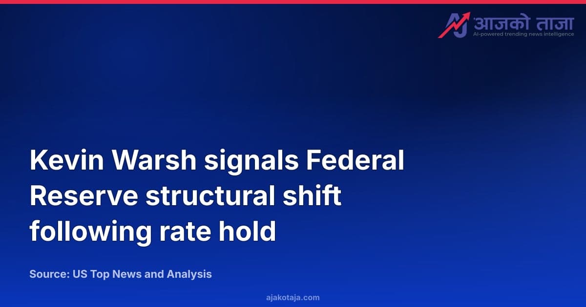 Kevin Warsh signals Federal Reserve structural shift following rate hold