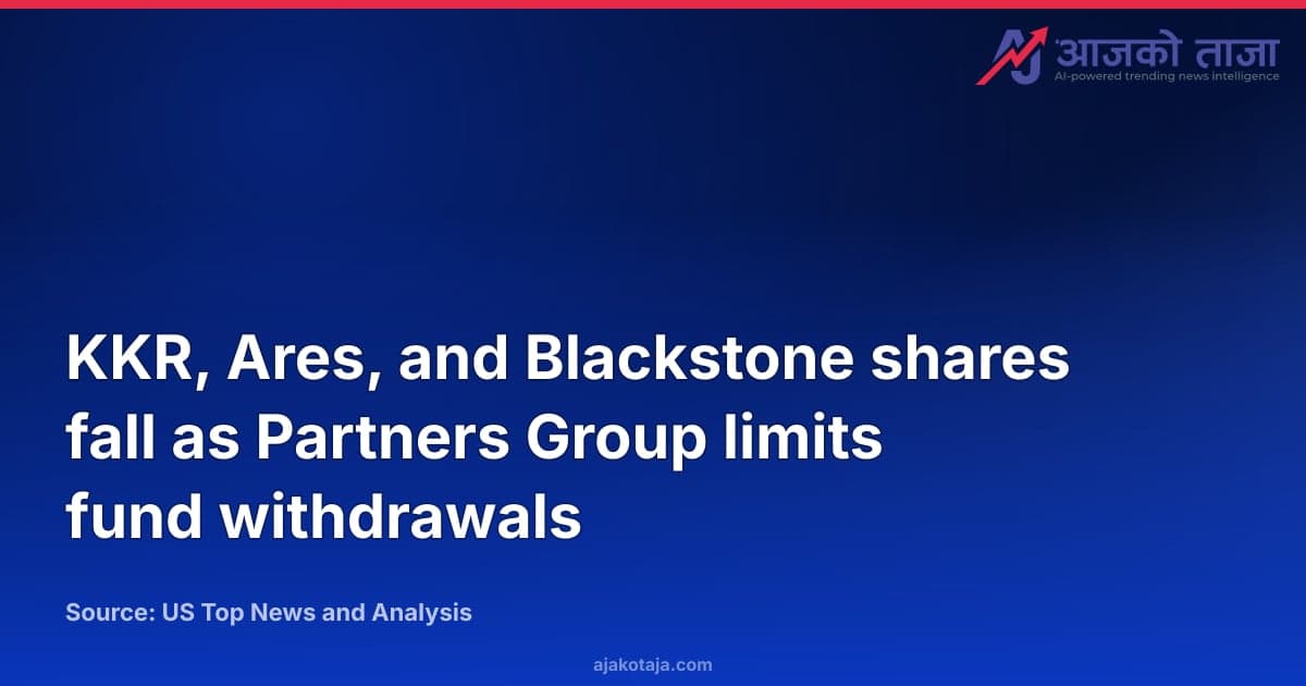 KKR, Ares, and Blackstone shares fall as Partners Group limits fund withdrawals