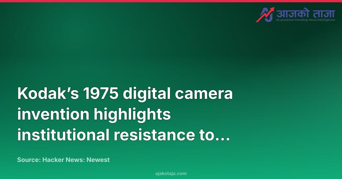 Kodak’s 1975 digital camera invention highlights institutional resistance to disruption