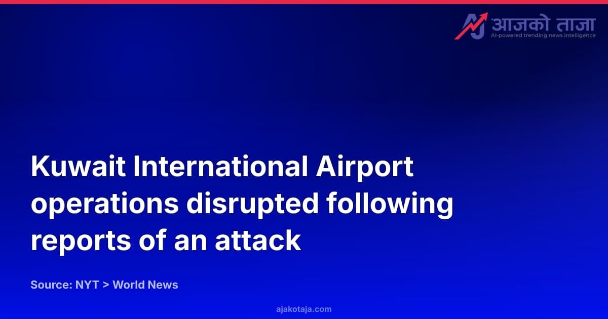 Kuwait International Airport operations disrupted following reports of an attack