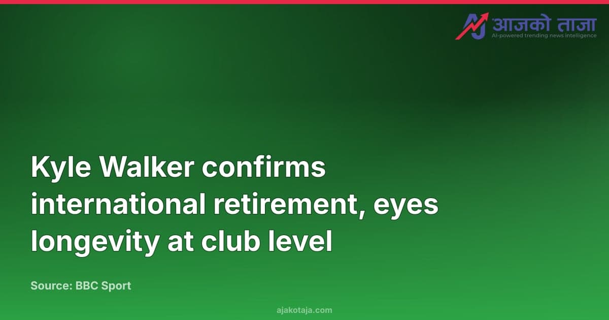 Kyle Walker confirms international retirement, eyes longevity at club level
