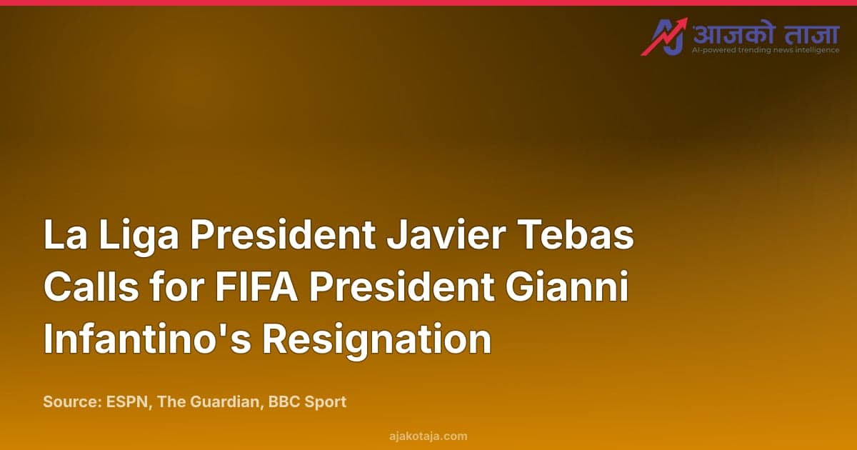 La Liga President Javier Tebas Calls for FIFA President Gianni Infantino's Resignation