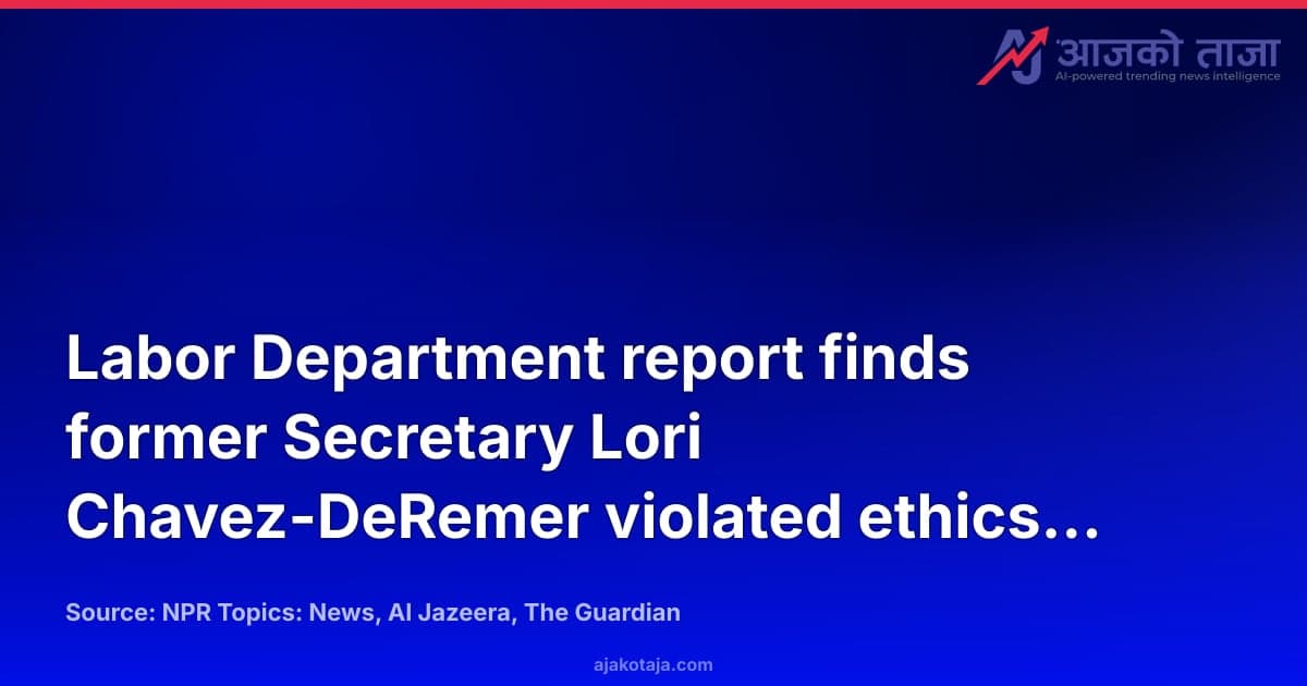 Labor Department report finds former Secretary Lori Chavez-DeRemer violated ethics policies