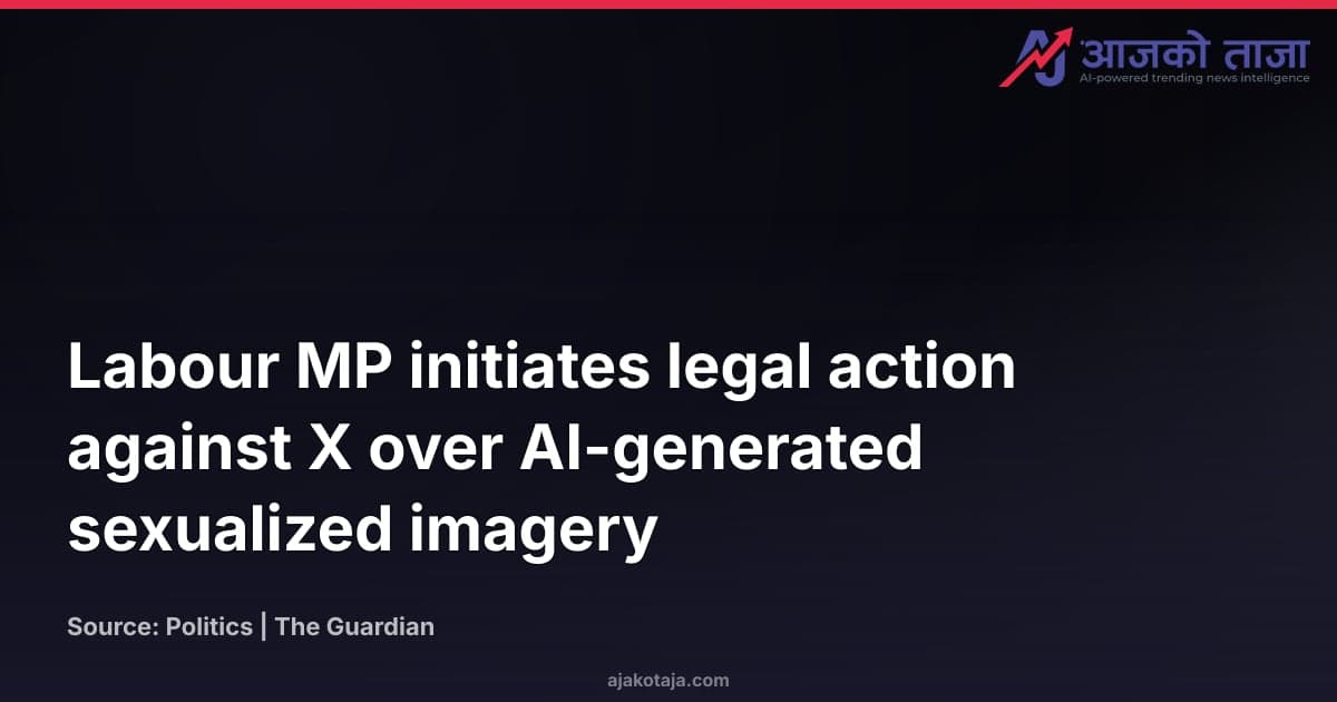 Labour MP initiates legal action against X over AI-generated sexualized imagery