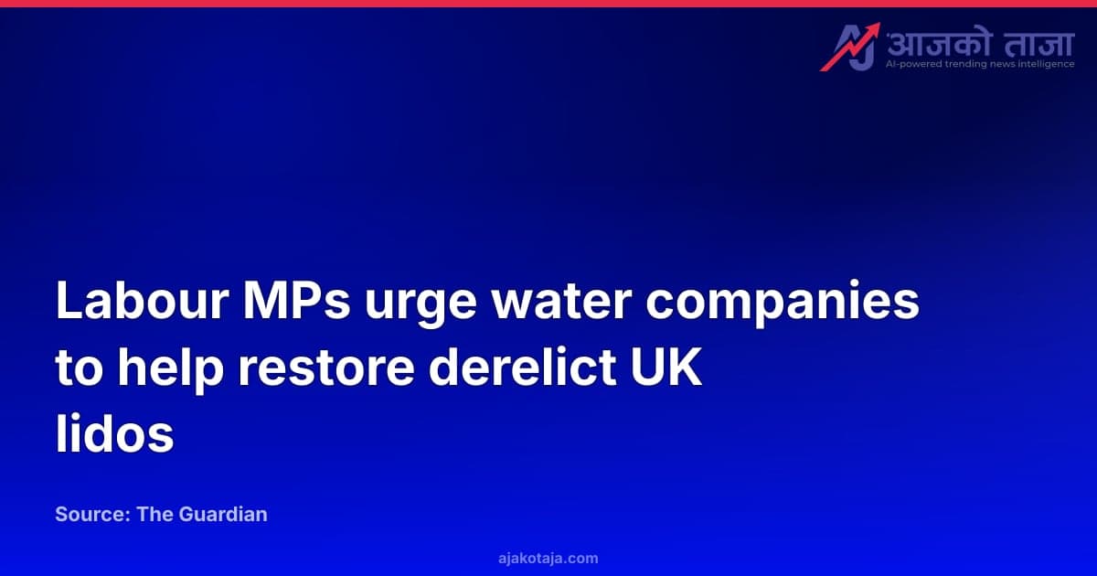 Labour MPs urge water companies to help restore derelict UK lidos