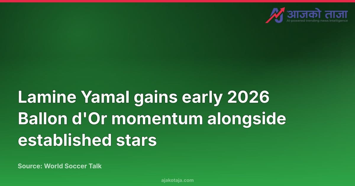 Lamine Yamal gains early 2026 Ballon d'Or momentum alongside established stars