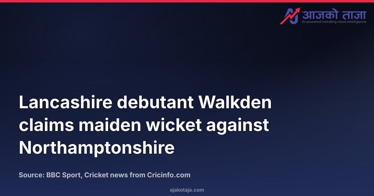 Lancashire debutant Walkden claims maiden wicket against Northamptonshire