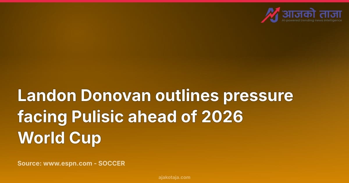 Landon Donovan outlines pressure facing Pulisic ahead of 2026 World Cup