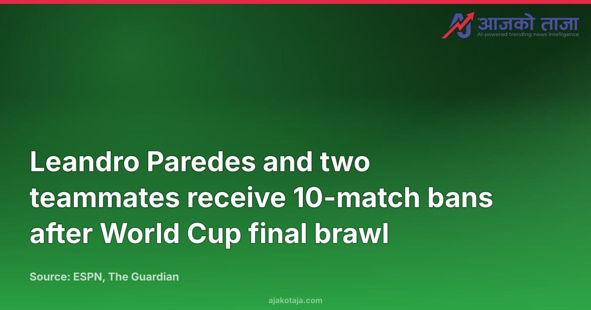 Leandro Paredes and two teammates receive 10-match bans after World Cup final brawl